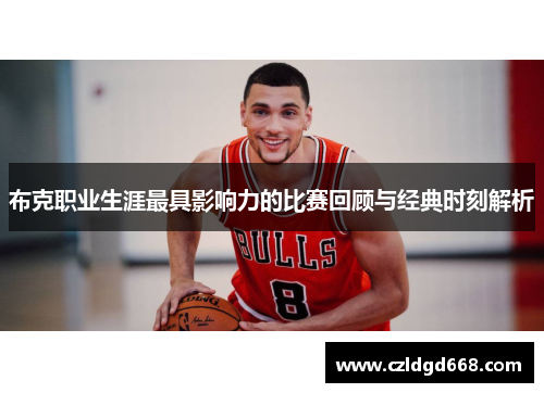 布克职业生涯最具影响力的比赛回顾与经典时刻解析